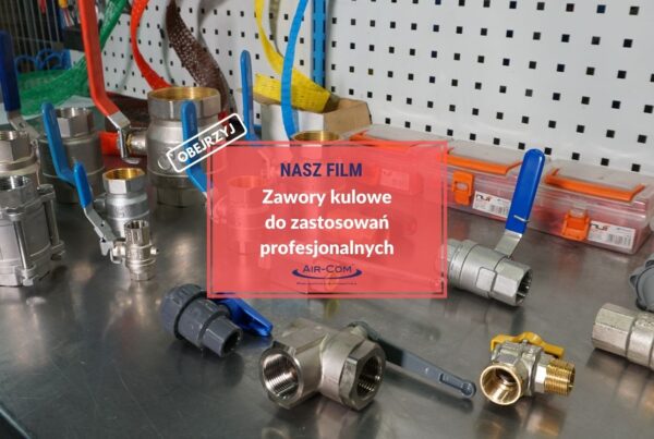 Zawory kulowe do zastosowań profesjonalnych: o tym warto wiedzieć! - Baza Wiedzy - Air-Com Pneumatyka